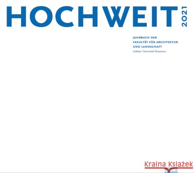 Hochweit 2021: Jahrbuch Der Fakultät Für Architektur Und Landschaft, Leibniz Universität Hannover Fakultät Für Architektur Und Landschaft 9783868597004