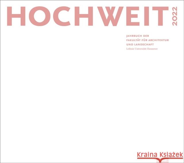 HOCHWEIT 2022: Jahrbuch der Fakultät für Architektur und Landschaft, Leibniz Universität Hannover Fakultät für Architektur und Landschaft, Leibniz Universität Hannover 9783868597646