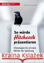 So würde Hitchcock präsentieren : Überzeugen Sie mit dem Meister der Spannung Moesslang, Michael 9783868812985 Redline Wirtschaftsverlag