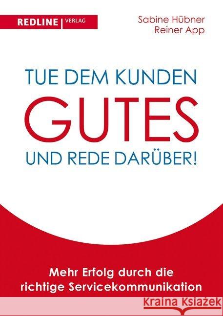 Tue dem Kunden Gutes - und rede darüber! : Mehr Erfolg durch die richtige Servicekommunikation Hübner, Sabine; App, Reiner 9783868813364 Redline Wirtschaftsverlag