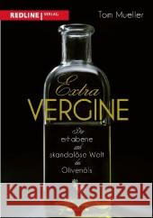 Extra Vergine : Die erhabene und skandalöse Welt des Olivenöls Mueller, Tom 9783868813517 Redline Wirtschaftsverlag