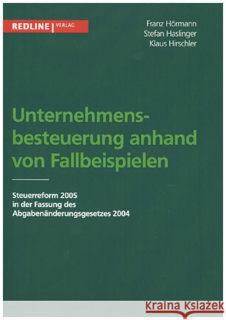 Unternehmensbesteuerung anhand von Fallbeispielen : Steuerreform 2005 in der Fassung des Abgabenänderungsgesetzes 2004 Hirschler, Klaus; Hörmann, Franz; Haslinger, Stefan 9783868814071