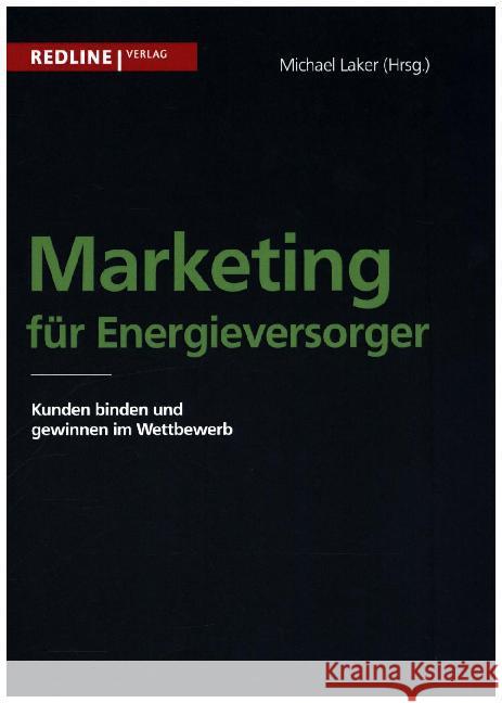 Marketing für Energieversorger : Kunden binden und gewinnen im Wettbewerb Laker, Michael 9783868814187