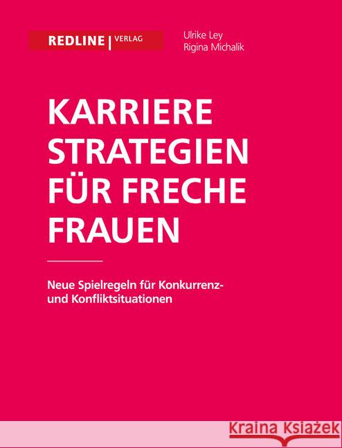 Karrierestrategien für freche Frauen : Neue Spielregeln für Konkurrenz- und Konfliktsituationen Ley, Ulrike; Michalik, Regina 9783868814248 Redline Verlag