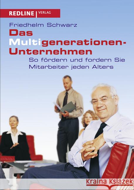 Das Multigenerationen-Unternehmen : So fördern und fordern Sie Mitarbeiter jeden Alters Schwarz, Friedhelm 9783868814439