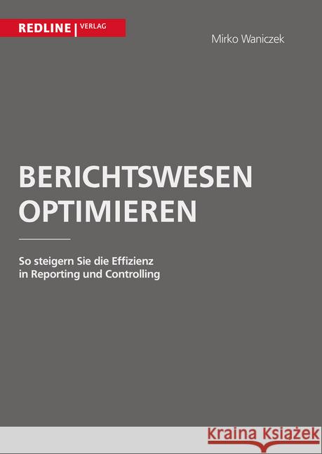 Berichtswesen optimieren : So steigern Sie die Effizienz in Reporting und Controlling Waniczek, Mirko 9783868814545 Redline Verlag