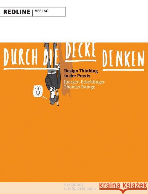 Durch die Decke denken : Design Thinking in der Praxis Erbeldinger, Jürgen; Ramge, Thomas 9783868814798 Redline Wirtschaftsverlag