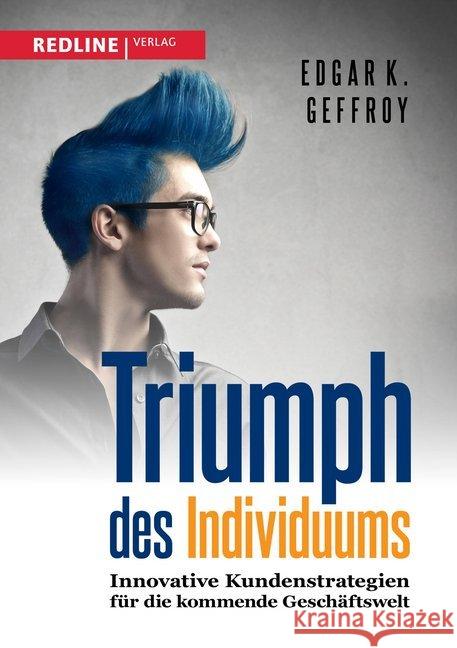 Triumph des Individuums : Innovative Kundenstrategien für die kommende Geschäftswelt. Mit QR-Codes Geffroy, Edgar K. 9783868814910