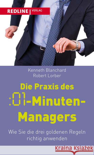 Die Praxis des :01-Minuten-Managers : Wie Sie die drei goldenen Regeln richtig anwenden Blanchard, Kenneth; Lorber, Robert 9783868815023