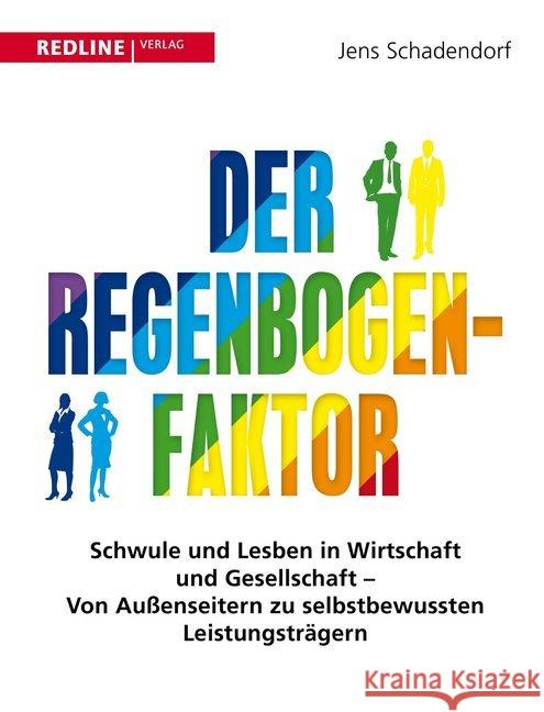 Der Regenbogen-Faktor : Schwule und Lesben in Wirtschaft und Gesellschaft - Von Außenseitern zu selbstbewussten Leistungsträgern Schadendorf, Jens 9783868815276