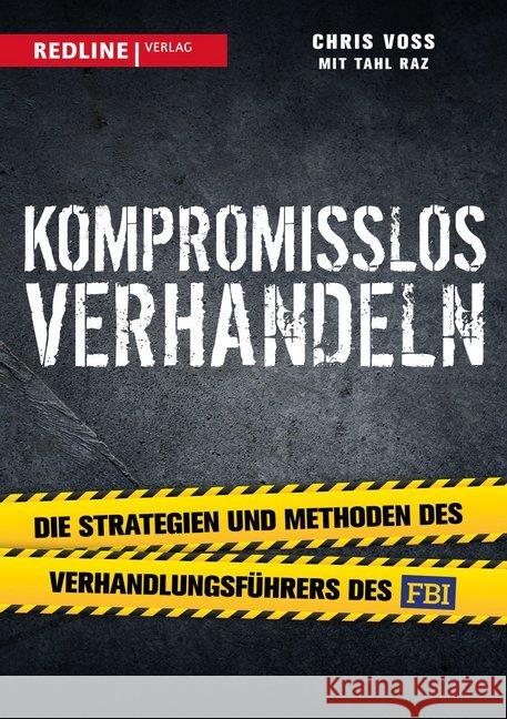 Kompromisslos verhandeln : Die Strategien und Methoden des Verhandlungsführers des FBI Voss, Chris; Raz, Tahl 9783868816563