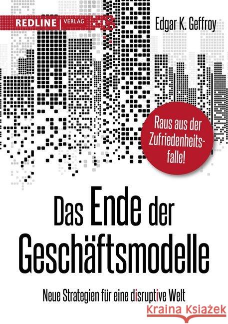 Das Ende der Geschäftsmodelle : Neue Strategien für eine disruptive Welt. Raus aus der Zufriedenheitsfalle! Geffroy, Edgar K. 9783868817089 Redline Verlag