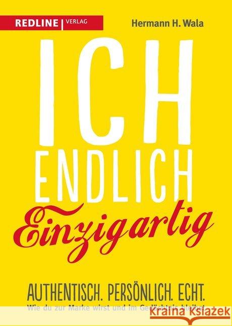 Ich, endlich einzigartig : Authentisch. Persönlich. Echt. Wie du zur Marke wirst und im Gedächtnis bleibst Wala, Hermann H. 9783868817119