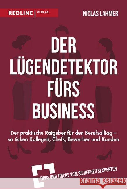 Der Lügendetektor fürs Business : Der praktische Ratgeber für den Berufsalltag - so ticken Kollegen, Chefs, Bewerber und Kunden Lahmer, Niclas 9783868817409