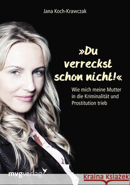 Du verreckst schon nicht! : Wie mich meine Mutter in die Kriminalität und Prostitution trieb Koch-Krawczak, Jana 9783868822878