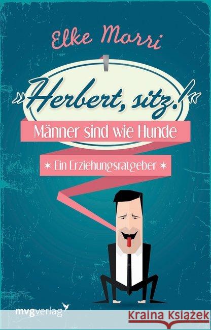 Herbert, sitz! : Männer sind wie Hunde - ein Erziehungsratgeber Morri, Elke 9783868822939