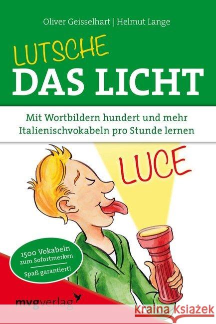 Lutsche das Licht : Mit Wortbildern hundert und mehr Italienischvokabeln pro Stunde lernen Geisselhart, Oliver; Lange, Helmut 9783868824322 mvg Verlag