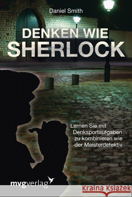 Denken wie Sherlock : Lernen Sie mit Denksportaufgaben zu kombinieren wie der Meisterdetektiv Smith, Daniel 9783868824513 mvg Verlag