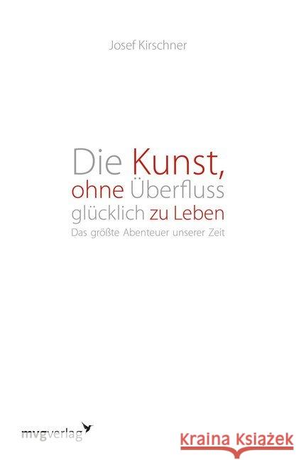 Die Kunst, ohne Überfluss glücklich zu leben : Das größte Abenteuer unserer Zeit Kirschner, Josef 9783868824810 mvg Verlag