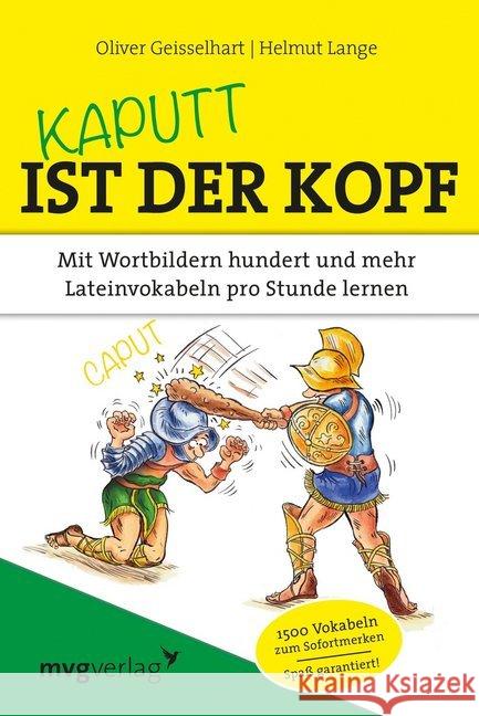 Kaputt ist der Kopf : Mit Wortbildern hundert und mehr Lateinvokabeln pro Stunde lernen. 1500 Vokabeln zum Sofortmerken. Spaß garantiert! Geisselhart, Oliver; Lange, Helmut 9783868825299 mvg Verlag