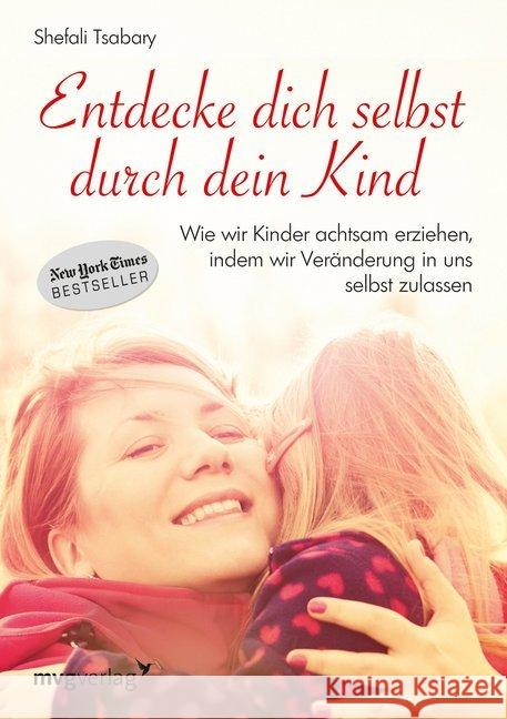 Entdecke dich selbst durch dein Kind : Wie wir Kinder achtsam erziehen, indem wir Veränderung in uns selbst zulassen Tsabary, Shefali 9783868826005 mvg Verlag