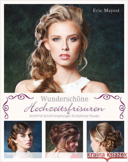 Wunderschöne Hochzeitsfrisuren : Schritt-für-Schritt-Anleitungen für festliche Frisuren Mayost, Eric 9783868826746 mvg Verlag