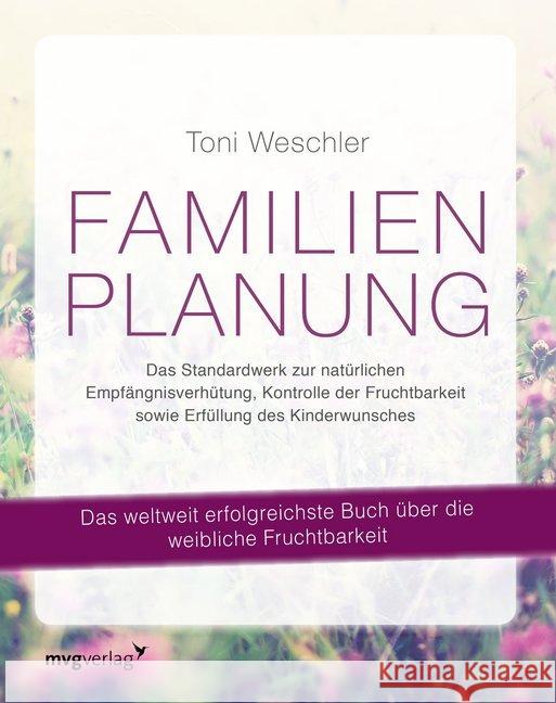 Familienplanung : Das Standardwerk zur natürlichen Empfängnisverhütung, Kontrolle der Fruchtbarkeit sowie Erfüllung des Kinderwunsches Weschler, Toni 9783868826821