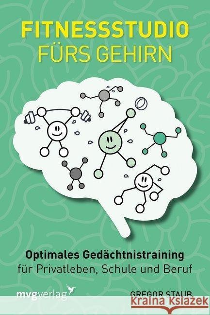 Fitnessstudio fürs Gehirn : Optimales Gedächtnistraining für Privatleben, Schule und Beruf Staub, Gregor 9783868826890