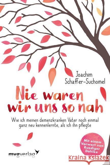 Nie waren wir uns so nah : Wie ich meinen demenzkranken Vater noch einmal ganz neu kennenlernte, als ich ihn pflegte. Vorw. v. Ruediger Dahlke Schaffer-Suchomel, Joachim 9783868827941 mvg Verlag