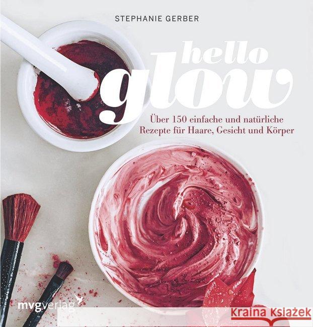 Hello Glow : Über 150 einfache und natürliche Rezepte für Haare, Gesicht und Körper Gerber, Stephanie 9783868828023 mvg Verlag