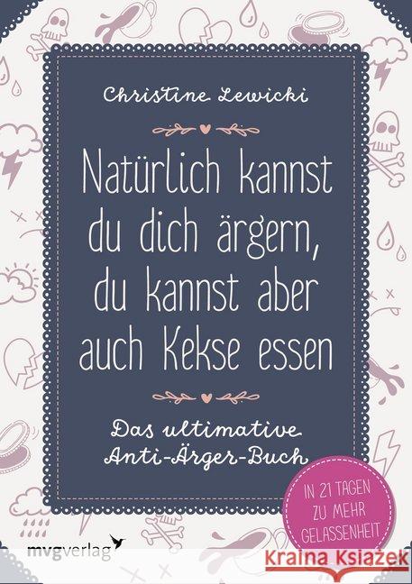 Natürlich kannst du dich ärgern, du kannst aber auch Kekse essen : Das ultimative Anti-Ärger-Buch - In 21 Tagen zu mehr Gelassenheit Lewicki, Christine 9783868828061 mvg Verlag