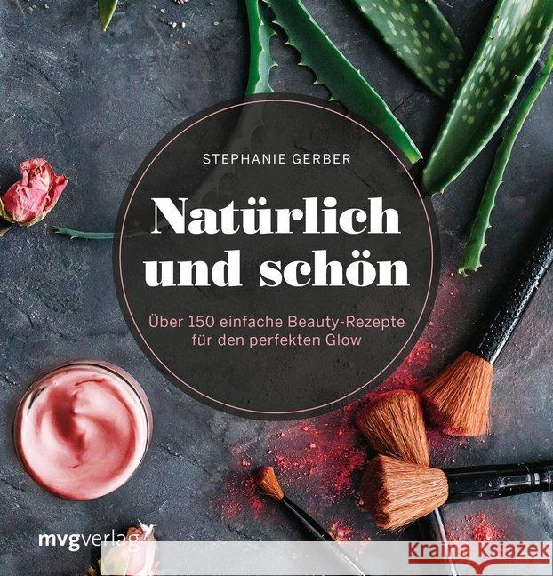 Natürlich und schön : Über 150 einfache Beauty-Rezepte für den perfekten Glow Gerber, Stephanie 9783868828771 mvg Verlag