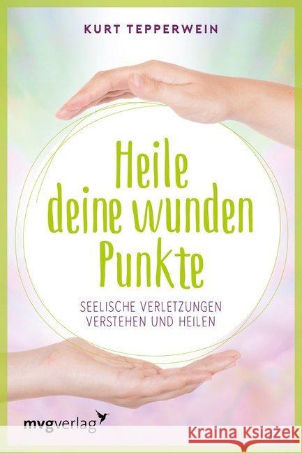 Heile deine wunden Punkte : Seelische Verletzungen verstehen und heilen Tepperwein, Kurt 9783868828948