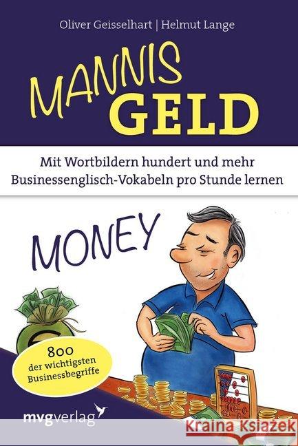 Mannis Geld : Mit Wortbildern hundert und mehr Businessenglisch-Vokabeln pro Stunde lernen. 800 der wichtigsten Businessbegriffe Geisselhart, Oliver; Lange, Helmut 9783868829129