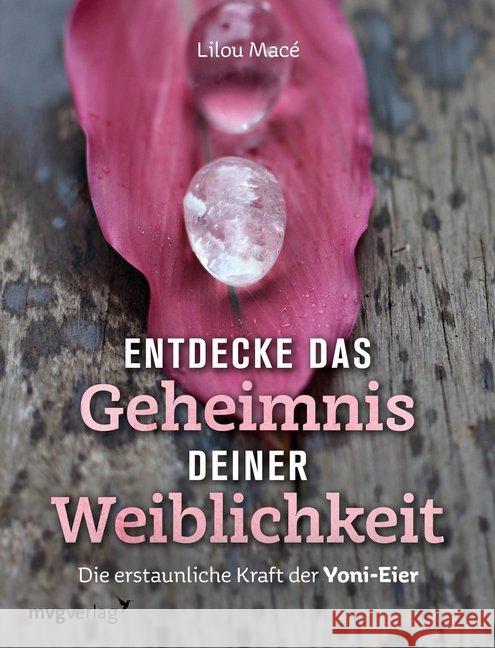 Entdecke das Geheimnis deiner Weiblichkeit : Die erstaunliche Kraft der Yoni-Eier Macé, Lilou 9783868829945 mvg Verlag