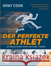 Der perfekte Athlet : Spitzenleistungen durch Functional Training. Bewegungsmuster analysieren. Schwachstellen ausgleichen. Leistung steigern Cook, Gray   9783868830217