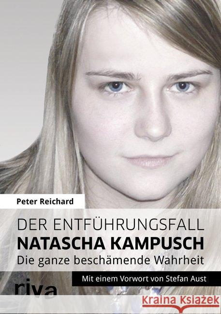Der Entführungsfall Natascha Kampusch : Die ganze beschämende Wahrheit. Mit e. Vorw. v. Stefan Aust Reichard, Peter 9783868832983