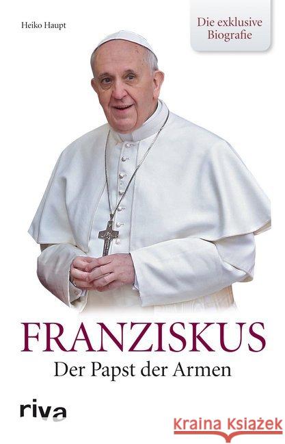 Franziskus : Der Papst der Armen. Die exklusive Biografie Haupt, Heiko 9783868833270