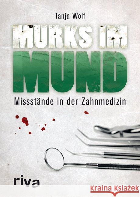 Murks im Mund : Missstände in der Zahnmedizin Wolf, Tanja 9783868833645 Riva