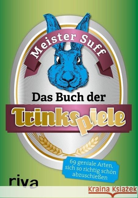 Das Buch der Trinkspiele : 69 geniale Arten, sich so richtig schön abzuschießen Meister Suff 9783868835557 Riva