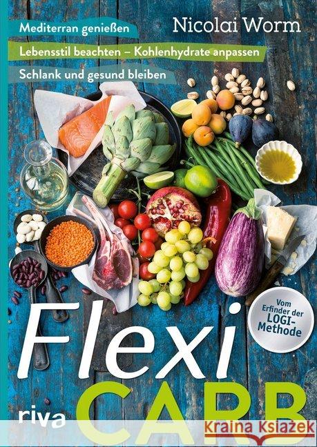 Flexi-Carb : Mediterran genießen. Kohlenhydrate an Lebensstil anpassen. Schlank und gesund bleiben Worm, Nicolai 9783868836318