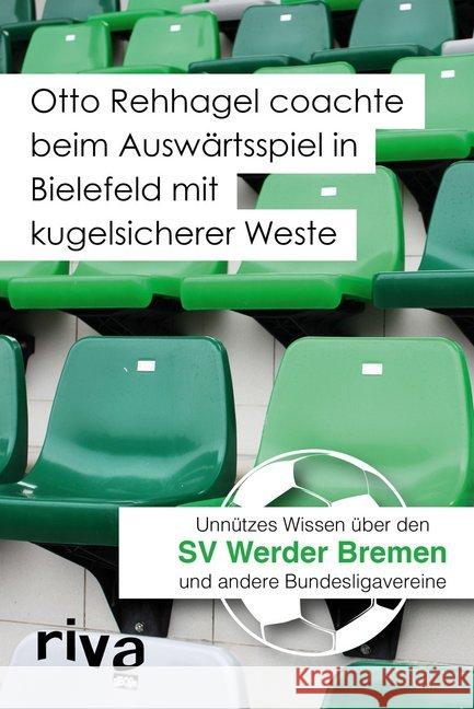 Otto Rehhagel coachte beim Auswärtsspiel in Bielefeld mit kugelsicherer Weste : Unnützes Wissen über den SV Werder Bremen und andere Bundesligavereine Cataldo, Filippo 9783868837421 Riva