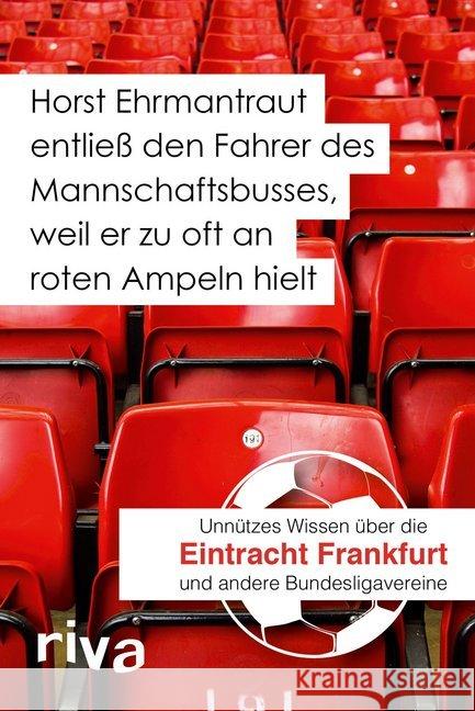 Horst Ehrmantraut entließ den Fahrer des Mannschaftsbusses, weil er zu oft an roten Ampeln hielt : Unnützes Wissen über Eintracht Frankfurt und andere Bundesligavereine Cataldo, Filippo 9783868837445