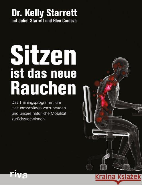 Sitzen ist das neue Rauchen : Das Trainingsprogramm, um lebensstilbedingten Haltungsschäden vorzubeugen und unsere natürliche Mobilität zurückzugewinnen Starrett, Kelly 9783868838008 Riva