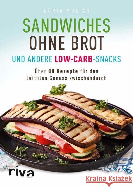 Sandwiches ohne Brot und andere Low-Carb-Snacks : Über 80 Rezepte für den leichten Genuss zwischendurch Muliar, Doris 9783868838015