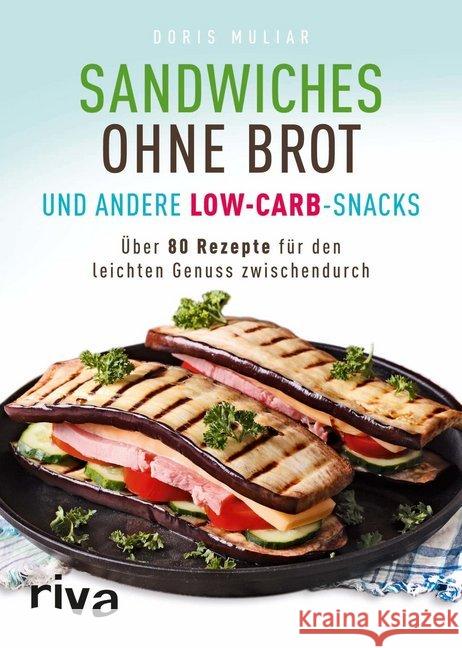 Sandwiches ohne Brot und andere Low-Carb-Snacks : Über 80 Rezepte für den leichten Genuss zwischendurch Muliar, Doris 9783868838015 Riva