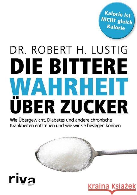 Die bittere Wahrheit über Zucker : Wie Übergewicht, Diabetes und andere chronische Krankheiten entstehen und wie wir sie besiegen können Lustig, Robert H. 9783868838633