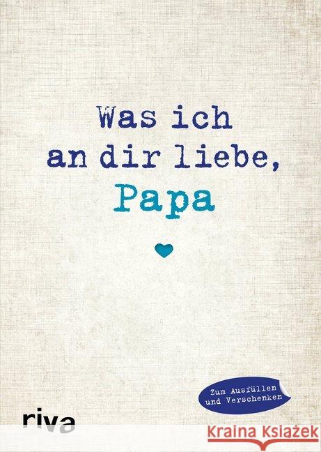 Was ich an dir liebe, Papa : Eine originelle Liebeserklärung zum Ausfüllen und Verschenken Reinwarth, Alexandra 9783868838695 Riva