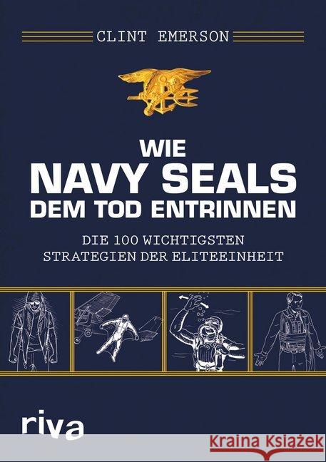 Wie Navy SEALS dem Tod entrinnen : Die 100 wichtigsten Strategien der Eliteeinheit Emerson, Clint 9783868839166 Riva