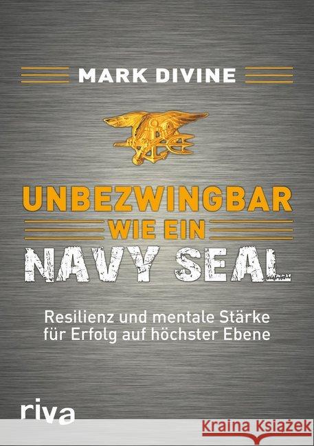 Unbezwingbar wie ein Navy SEAL : Resilienz und mentale Stärke für Erfolg auf höchster Ebene Divine, Mark 9783868839210 Riva